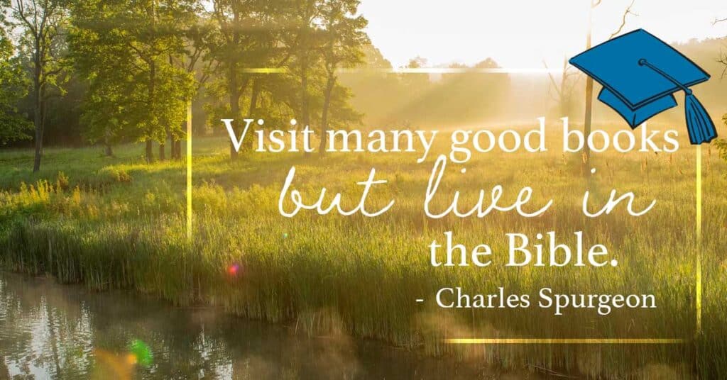 Outdoor landscape image with graduation cap and quote reading “Visit many good books, but live in the Bible” by Charles Spurgeon.